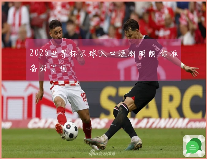 2026世界杯买球入口逐渐明朗 你准备好了吗