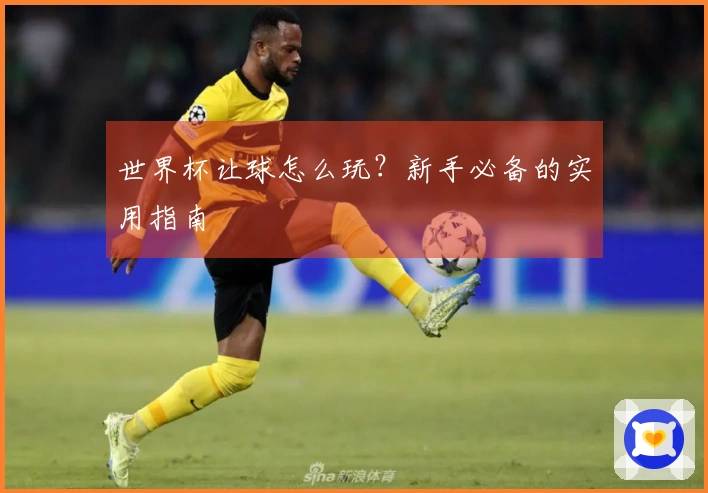 世界杯让球怎么玩？新手必备的实用指南