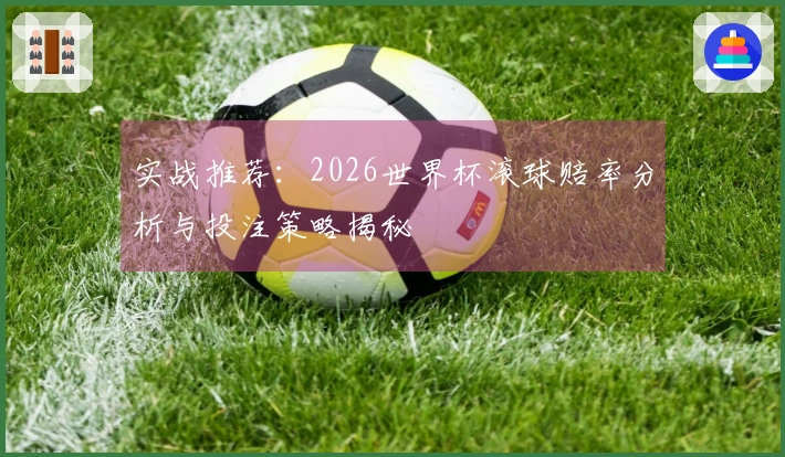 实战推荐：2026世界杯滚球赔率分析与投注策略揭秘