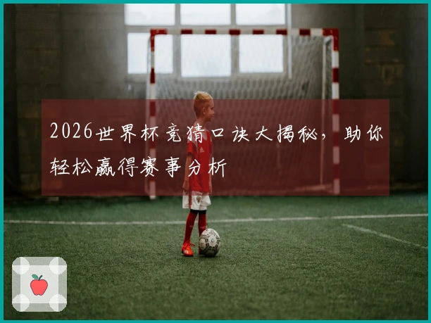 2026世界杯竞猜口诀大揭秘，助你轻松赢得赛事分析