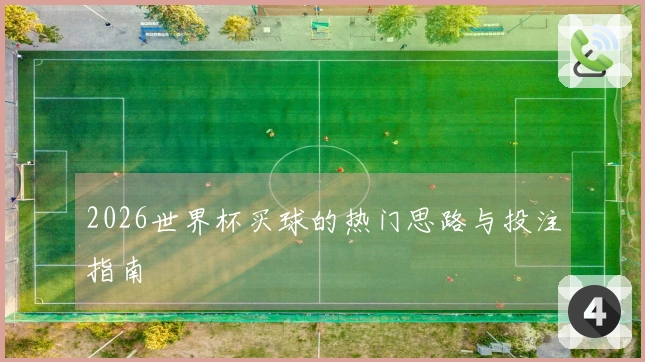 2026世界杯买球的热门思路与投注指南